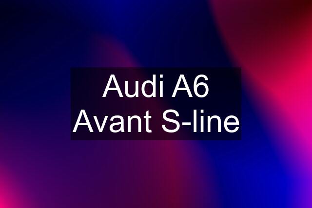 Audi A6 Avant S-line