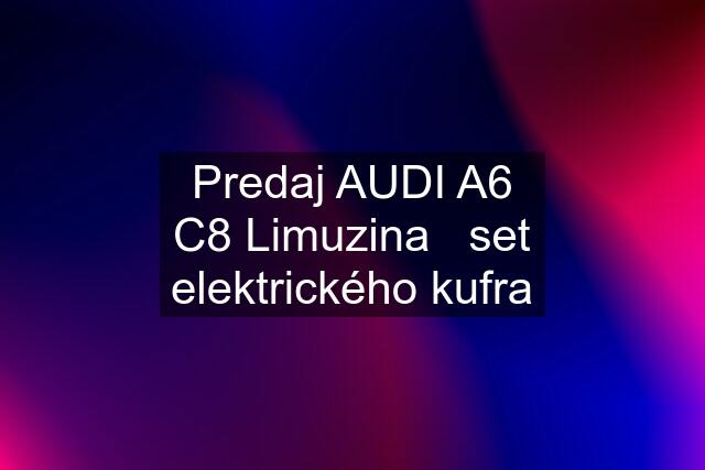 Predaj AUDI A6 C8 Limuzina   set elektrického kufra