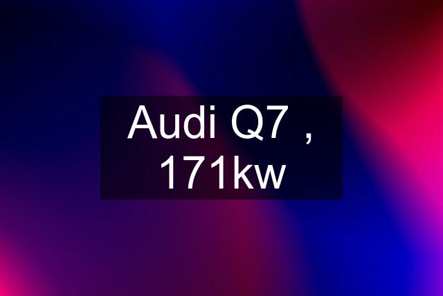 Audi Q7 , 171kw