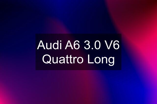 Audi A6 3.0 V6 Quattro Long