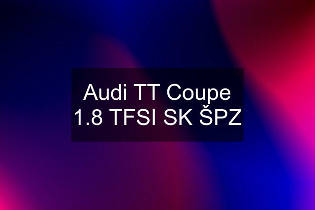 Audi TT Coupe 1.8 TFSI SK ŠPZ