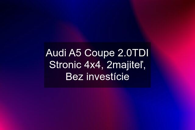 Audi A5 Coupe 2.0TDI Stronic 4x4, 2majiteľ, Bez investície