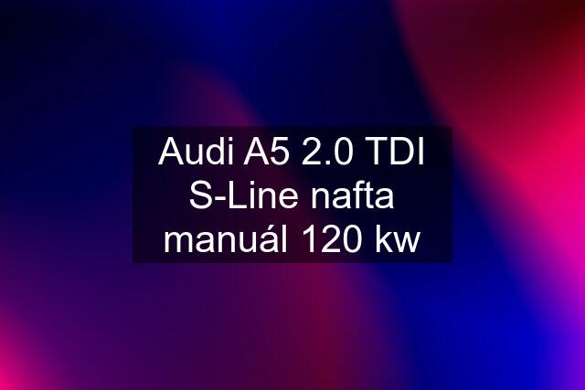 Audi A5 2.0 TDI S-Line nafta manuál 120 kw