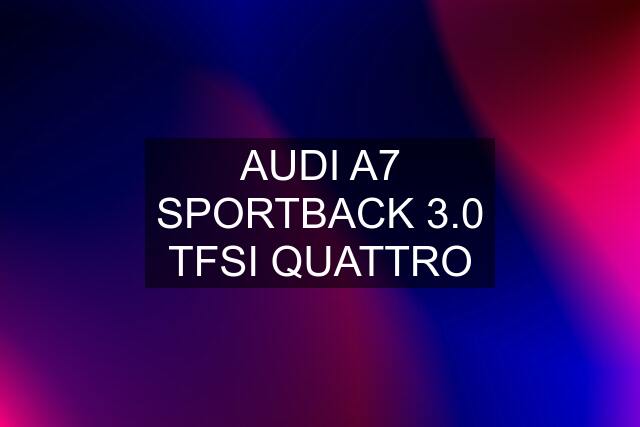 AUDI A7 SPORTBACK 3.0 TFSI QUATTRO