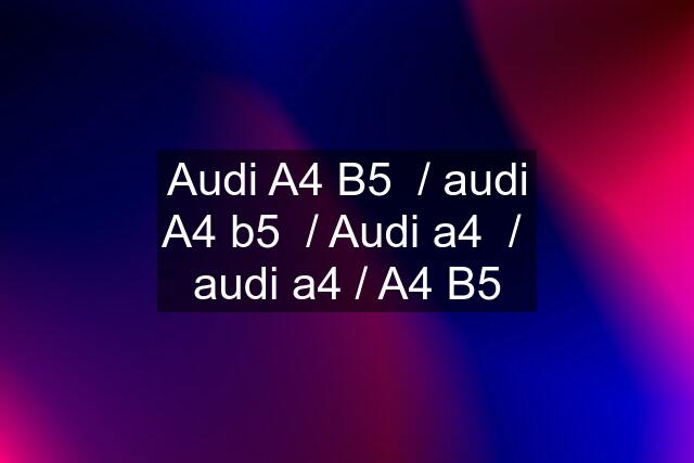 Audi A4 B5  / audi A4 b5  / Audi a4  /  audi a4 / A4 B5