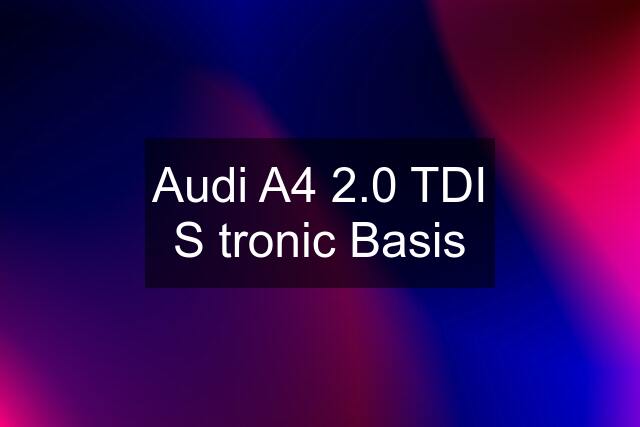 Audi A4 2.0 TDI S tronic Basis