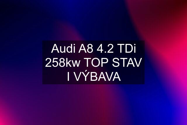 Audi A8 4.2 TDi 258kw TOP STAV I VÝBAVA