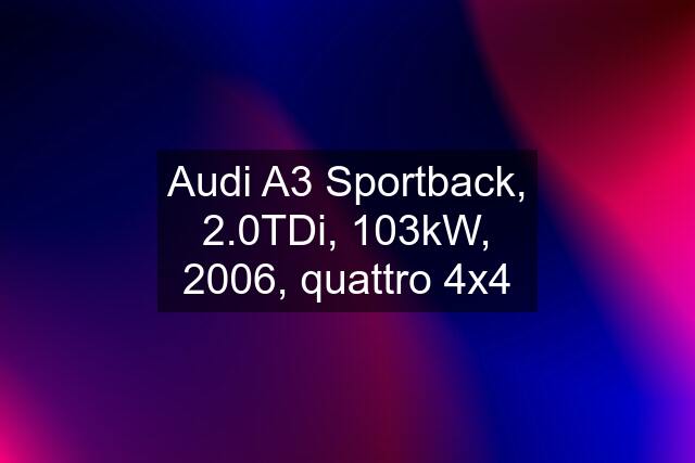 Audi A3 Sportback, 2.0TDi, 103kW, 2006, quattro 4x4