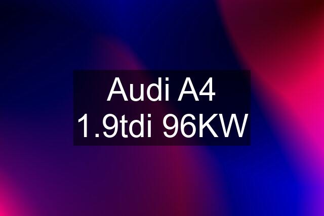 Audi A4 1.9tdi 96KW