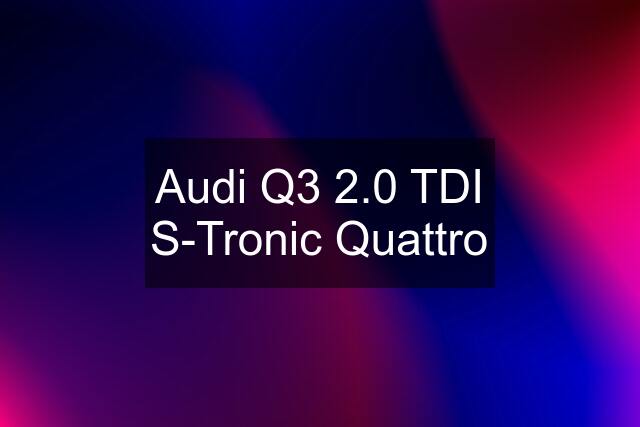 Audi Q3 2.0 TDI S-Tronic Quattro