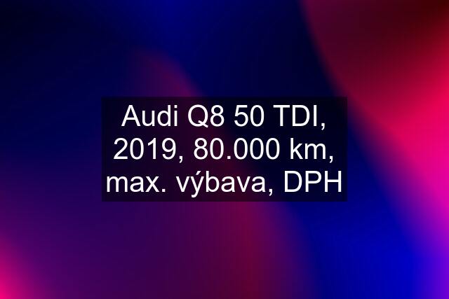 Audi Q8 50 TDI, 2019, 80.000 km, max. výbava, DPH