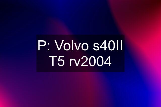 P: Volvo s40II T5 rv2004