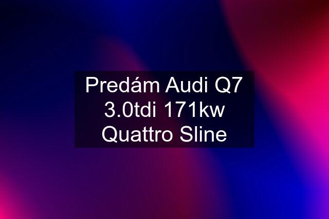 Predám Audi Q7 3.0tdi 171kw Quattro Sline