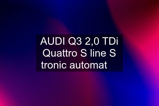 AUDI Q3 2,0 TDi Quattro S line S tronic automat ☑️