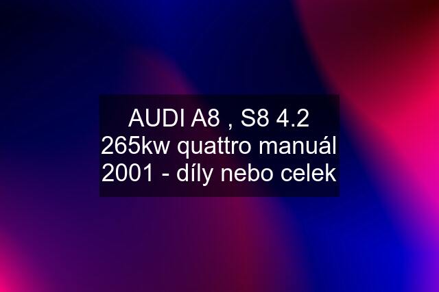 AUDI A8 , S8 4.2 265kw quattro manuál 2001 - díly nebo celek