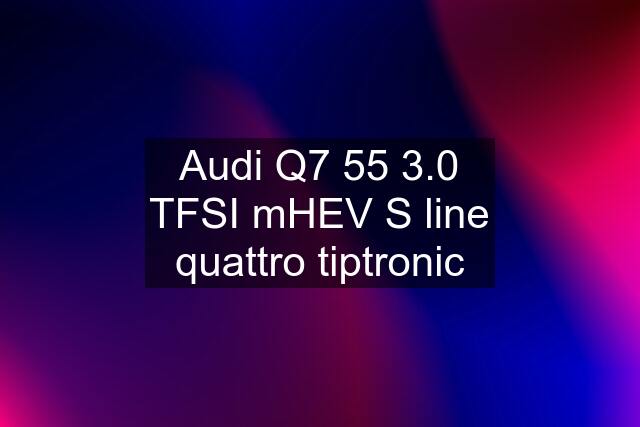 Audi Q7 55 3.0 TFSI mHEV S line quattro tiptronic