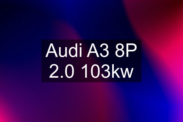 Audi A3 8P 2.0 103kw