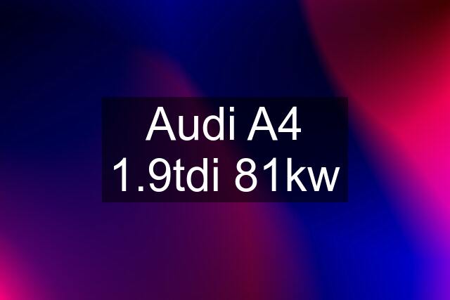 Audi A4 1.9tdi 81kw