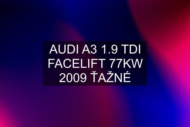 AUDI A3 1.9 TDI FACELIFT 77KW 2009 ŤAŽNÉ