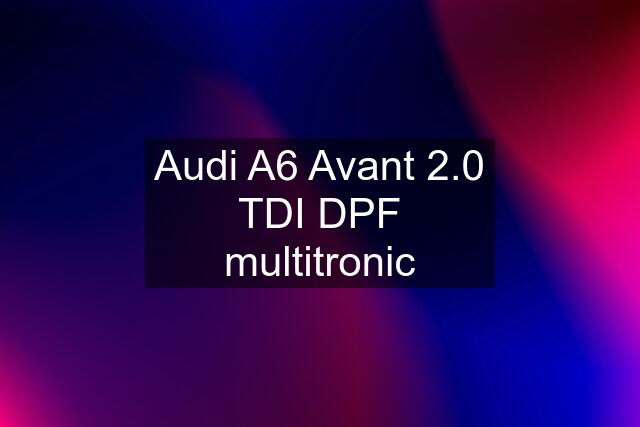 Audi A6 Avant 2.0 TDI DPF multitronic
