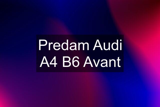 Predam Audi A4 B6 Avant