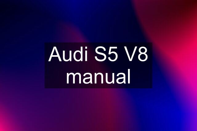 Audi S5 V8 manual