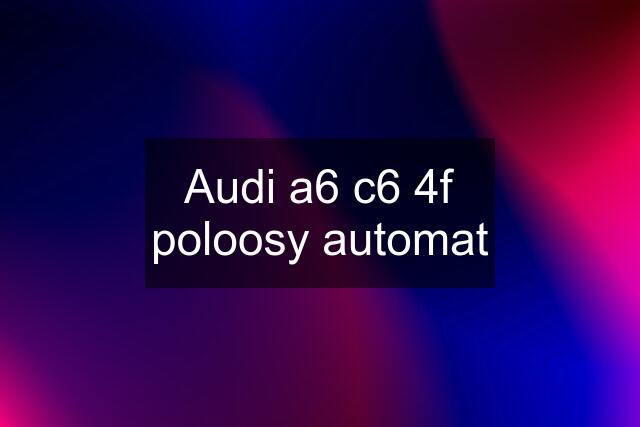 Audi a6 c6 4f poloosy automat