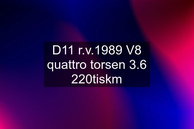 D11 r.v.1989 V8 quattro torsen 3.6 220tiskm