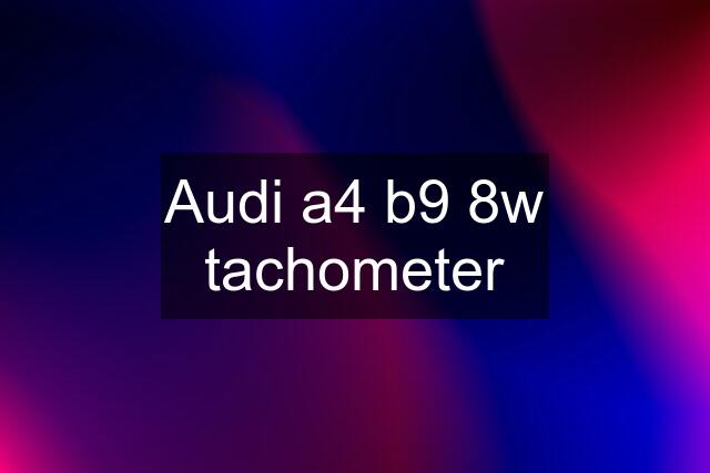 Audi a4 b9 8w tachometer