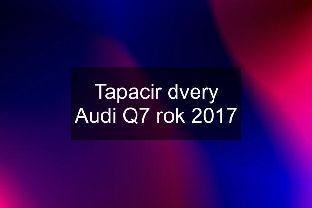 Tapacir dvery Audi Q7 rok 2017