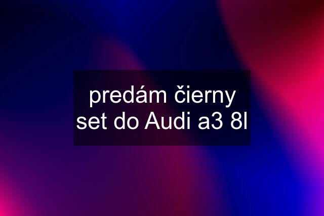 predám čierny set do Audi a3 8l