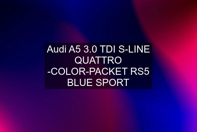 Audi A5 3.0 TDI S-LINE QUATTRO -COLOR-PACKET RS5 BLUE SPORT