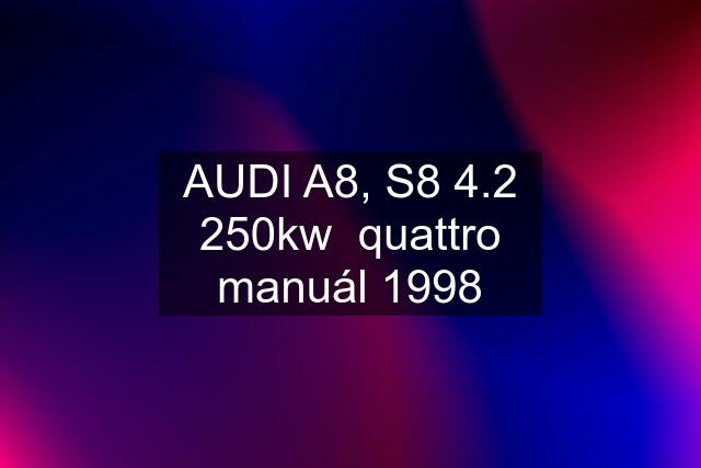 AUDI A8, S8 4.2 250kw  quattro manuál 1998