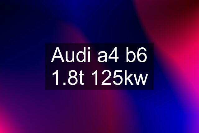 Audi a4 b6 1.8t 125kw