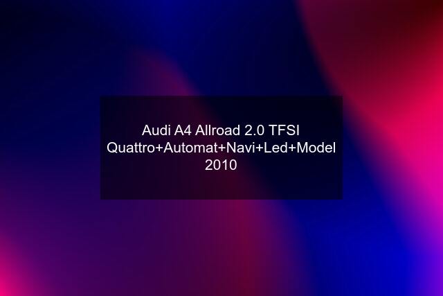 Audi A4 Allroad 2.0 TFSI Quattro+Automat+Navi+Led+Model 2010