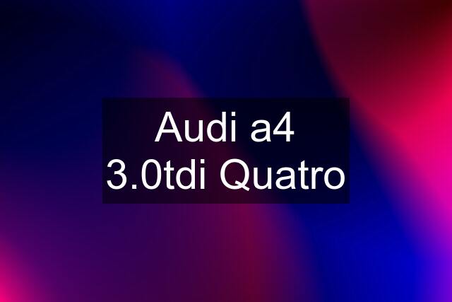 Audi a4 3.0tdi Quatro