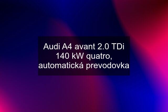 Audi A4 avant 2.0 TDi 140 kW quatro, automatická prevodovka