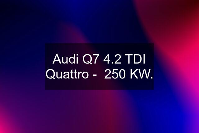 Audi Q7 4.2 TDI Quattro -  250 KW.