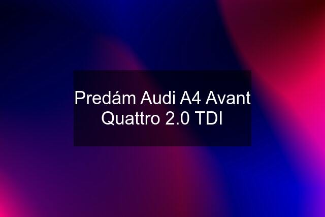 Predám Audi A4 Avant Quattro 2.0 TDI