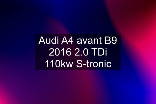 Audi A4 avant B9 2016 2.0 TDi 110kw S-tronic