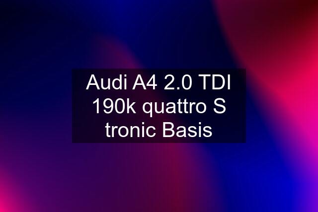 Audi A4 2.0 TDI 190k quattro S tronic Basis