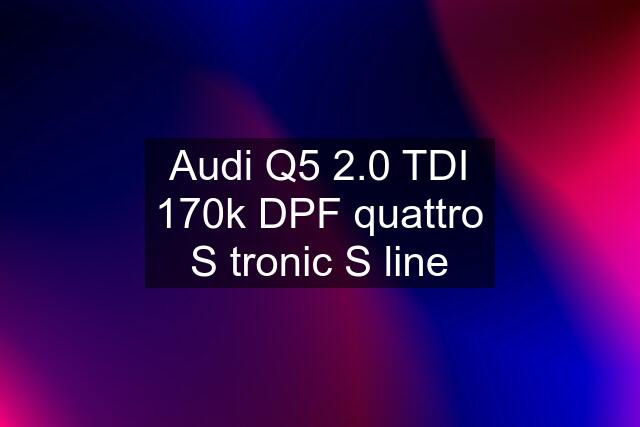 Audi Q5 2.0 TDI 170k DPF quattro S tronic S line