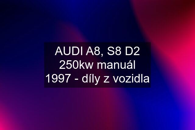 AUDI A8, S8 D2 250kw manuál 1997 - díly z vozidla