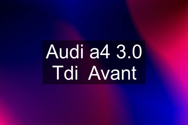 Audi a4 3.0 Tdi  Avant