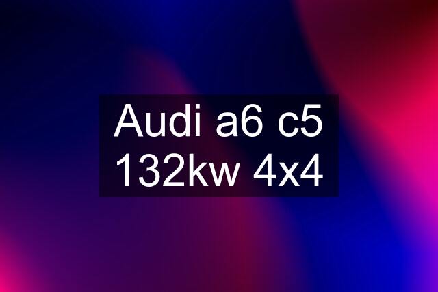 Audi a6 c5 132kw 4x4