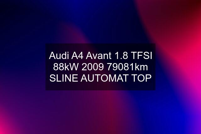 Audi A4 Avant 1.8 TFSI 88kW 2009 79081km SLINE AUTOMAT TOP