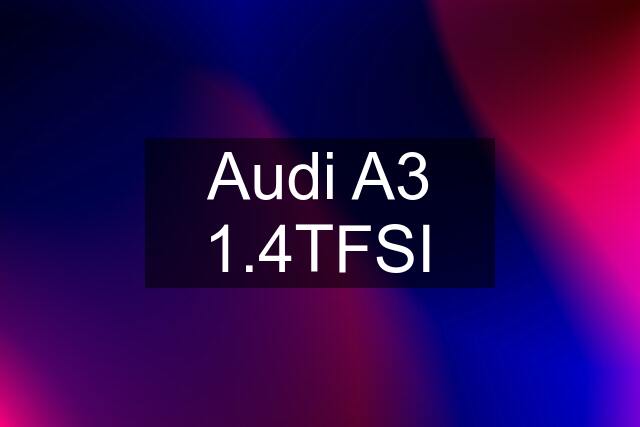 Audi A3 1.4TFSI