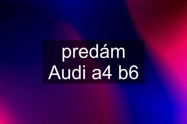 predám Audi a4 b6