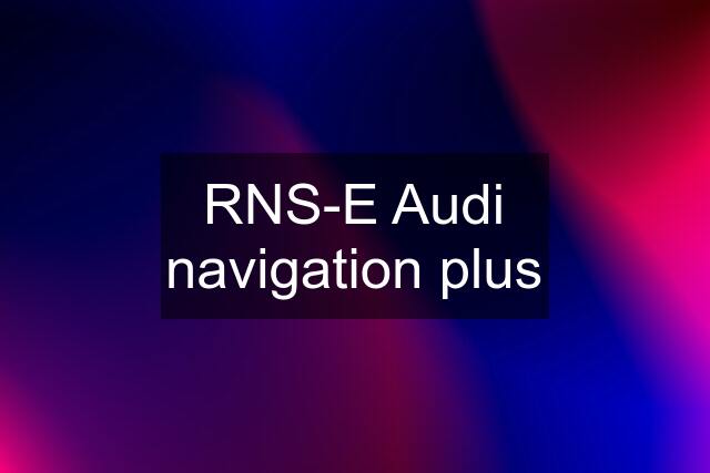 RNS-E Audi navigation plus