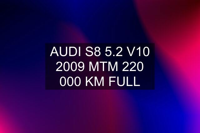 AUDI S8 5.2 V10 2009 MTM 220 000 KM FULL